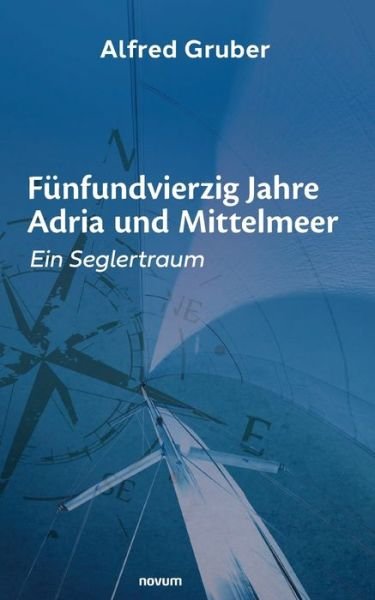 Funfundvierzig Jahre Adria und Mittelmeer - Alfred Gruber - Books - Novum Pro - 9783991312673 - April 13, 2022