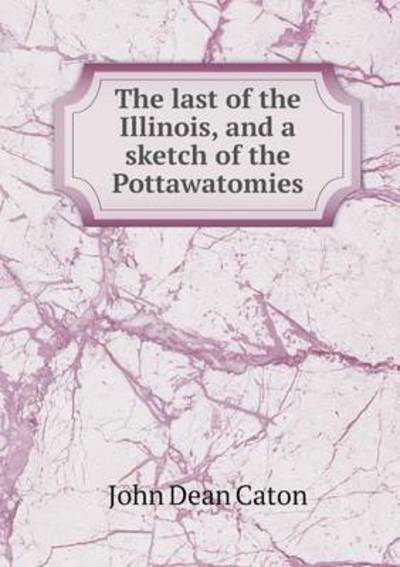 Cover for John Dean Caton · The Last of the Illinois, and a Sketch of the Pottawatomies (Paperback Book) (2015)