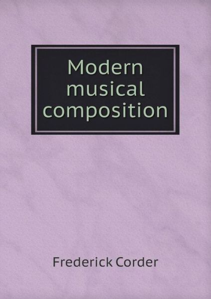 Cover for Frederick Corder · Modern Musical Composition (Paperback Book) (2015)