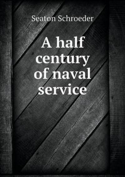 Cover for Seaton Schroeder · A Half Century of Naval Service (Paperback Book) (2015)