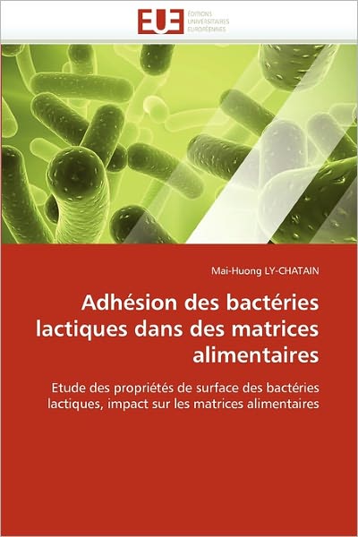 Cover for Mai-huong Ly-chatain · Adhésion Des Bactéries Lactiques Dans Des Matrices Alimentaires: Etude Des Propriétés De Surface Des Bactéries Lactiques, Impact Sur Les Matrices Alimentaires (Paperback Book) (2018)