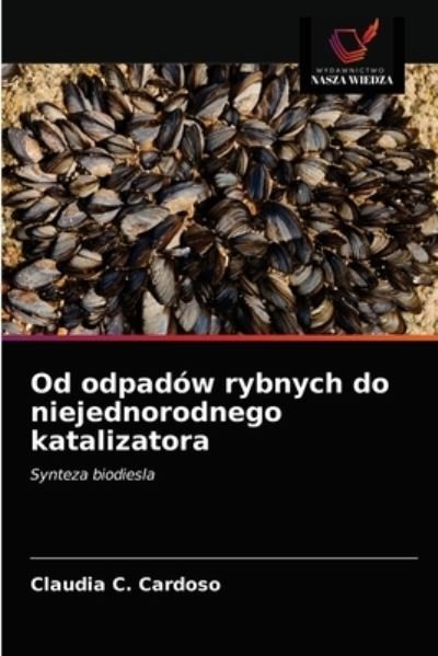 Cover for Claudia C Cardoso · Od odpadow rybnych do niejednorodnego katalizatora (Taschenbuch) (2020)