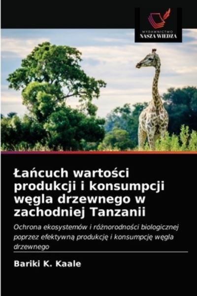 Cover for Bariki K Kaale · La?cuch warto?ci produkcji i konsumpcji w?gla drzewnego w zachodniej Tanzanii (Paperback Book) (2021)