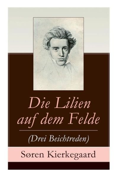 Cover for Soren Kierkegaard · Die Lilien auf dem Felde (Drei Beichtreden) (Pocketbok) (2017)