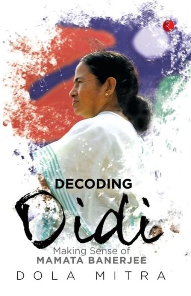 Cover for Dola Mitra · Decoding Didi: Making Sense of Mamata Banerjee (Pocketbok) (2014)