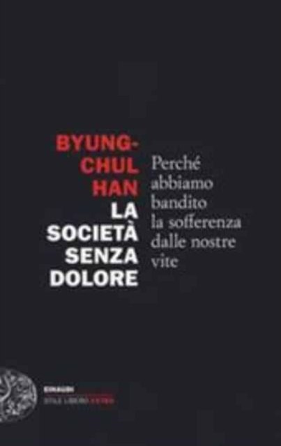 Cover for Byung-Chul Han · La Societa Senza Dolore. Perche Abbiamo Bandito La Sofferenza Dalle Nostre Vite (Bok)