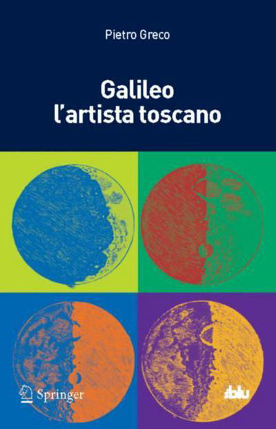 Galileo l'Artista Toscano - I Blu - Pietro Greco - Książki - Springer Verlag - 9788847052673 - 12 grudnia 2013