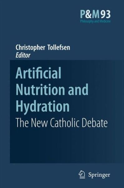 Christopher Tollefsen · Artificial Nutrition and Hydration: The New Catholic Debate - Catholic Studies in Bioethics (Pocketbok) [Softcover reprint of hardcover 1st ed. 2008 edition] (2010)