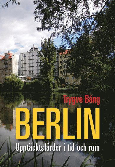 Cover for Trygve Bång · Berlin : upptäcktsfärder i tid och rum (Paperback Book) (2016)