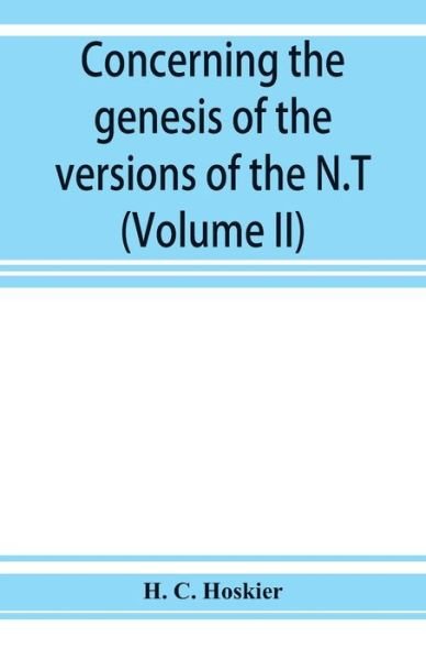 Concerning the genesis of the versions of the N.T.; remarks suggested by the study of P and the allied questions as regards the Gospels (Volume II) - H C Hoskier - Bøger - Alpha Edition - 9789353925673 - 20. november 2019