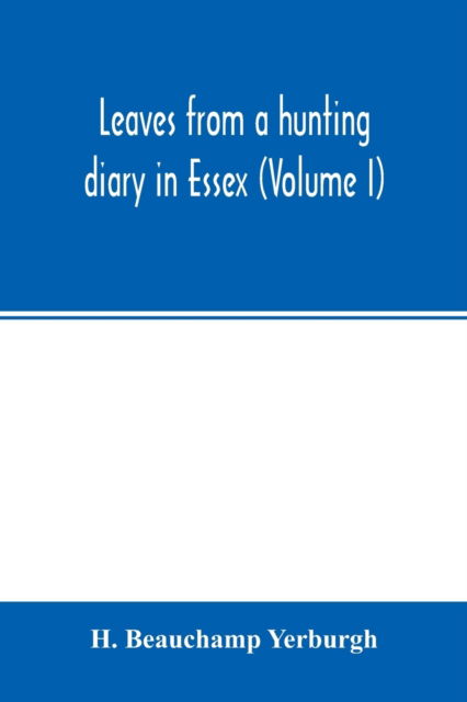 Cover for H Beauchamp Yerburgh · Leaves from a hunting diary in Essex (Volume I) (Paperback Book) (2020)