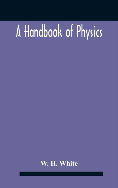 Cover for W H White · A Handbook Of Physics (Hardcover Book) (2020)