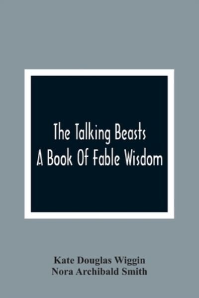 Cover for Kate Douglas Wiggin · The Talking Beasts A Book Of Fable Wisdom (Paperback Book) (2021)