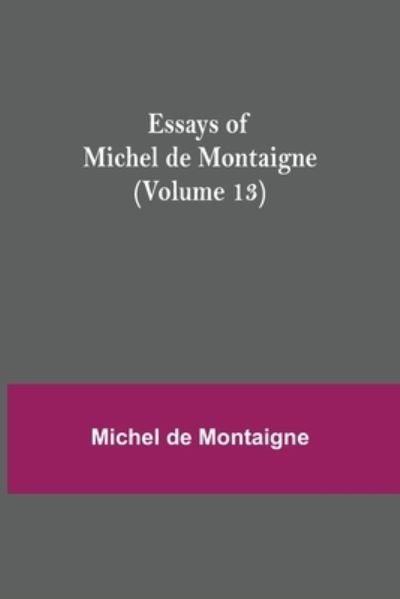 Cover for Michel Montaigne · Essays of Michel de Montaigne (Volume 13) (Paperback Book) (2021)