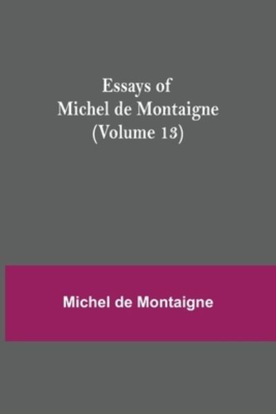 Cover for Michel Montaigne · Essays of Michel de Montaigne (Volume 13) (Taschenbuch) (2021)