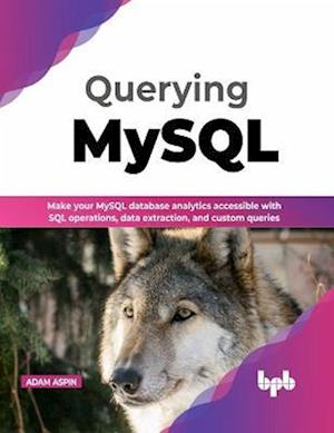 Cover for Adam Aspin · Querying MySQL: Make your MySQL database analytics accessible with SQL operations, data extraction, and custom queries (Paperback Book) (2022)