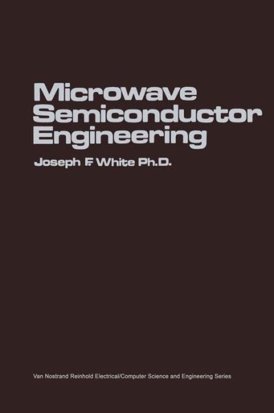 Joseph F. White · Microwave Semiconductor Engineering - Van Nostrand Reinhold Electrical / Computer Science and Engineering Series (Paperback Book) [Softcover reprint of the original 1st ed. 1982 edition] (2012)