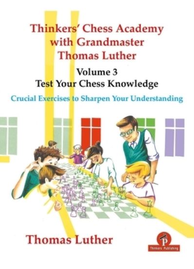 Cover for Thomas Luther · Thinkers' Chess Academy with Grandmaster Thomas Luther - Volume 3 - Test Your Chess Knowledge: Crucial Exercises to Sharpen Your Understanding - Thinkers' Chess Academy with Grandmaster Thomas Luther (Paperback Book) [New edition] (2022)