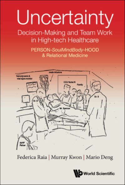 Cover for Raia, Federica (Univ Of California, Los Angeles, Usa) · Uncertainty, Decision-making And Team Work In High-tech Healthcare: Person-soulmindbody-hood &amp; Relational Medicine (Hardcover Book) (2023)