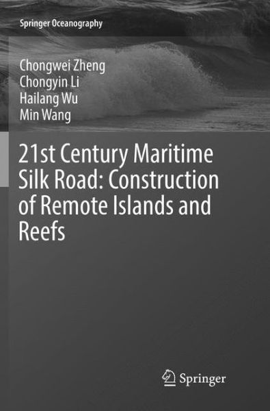 Cover for Chongwei Zheng · 21st Century Maritime Silk Road: Construction of Remote Islands and Reefs - Springer Oceanography (Paperback Book) [Softcover Reprint of the Original 1st 2019 edition] (2019)