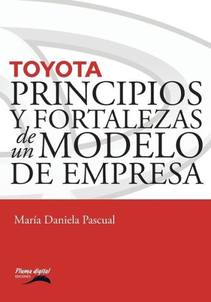 Cover for Maria Daniela Pascual · Toyota: Principios Y Fortalezas De Un Modelo De Empresa (Paperback Book) (2015)
