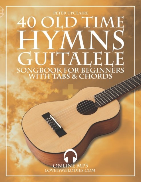 Cover for Peter Upclaire · 40 Old Time Hymns - Guitalele Songbook for Beginners with Tabs and Chords (Pocketbok) (2022)