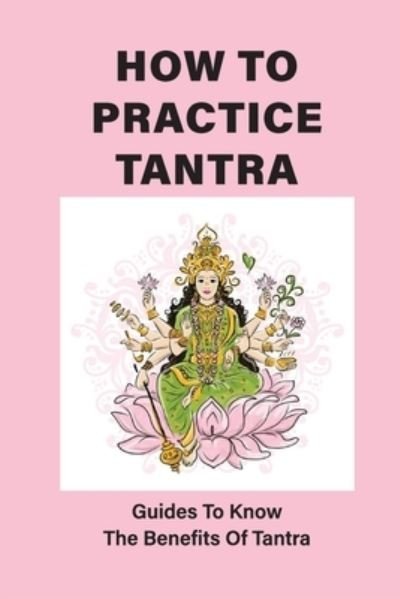 How To Practice Tantra - Dustin Gobeil - Böcker - Independently Published - 9798513536673 - 1 juni 2021