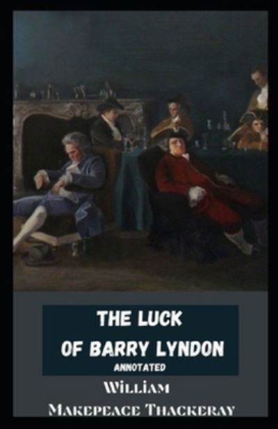 Cover for William Makepeace Thackeray · The Luck of Barry Lyndon Annotated (Taschenbuch) (2021)