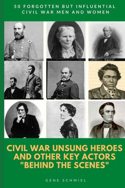 Cover for Gene Schmiel · Civil War Unsung Heroes and Other Key Actors &quot;behind the Scenes&quot; (Paperback Book) (2020)