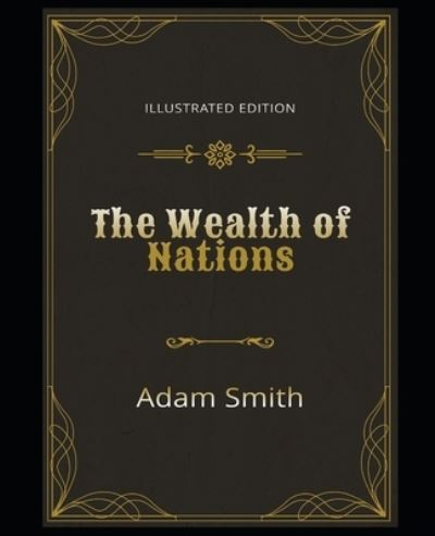 The Wealth of Nations Illustrated Edition - Adam Smith - Books - Independently Published - 9798568705673 - November 21, 2020