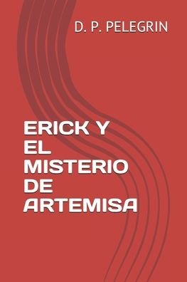 Cover for D P Pelegrín · Erick Y El Misterio de Artemisa (Paperback Book) (2020)