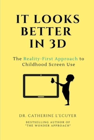 Cover for Catherine L'Ecuyer · It Looks Better in 3D: The Reality-First Approach to Childhood Screen Use (Paperback Book) (2020)