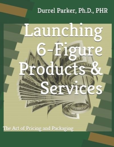 Cover for Durrel K Parker · Launching 6-Figure Products &amp; Services: The Art of Pricing and Packaging (Paperback Book) (2021)