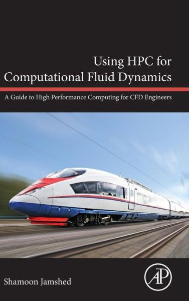 Cover for Jamshed, Shamoon (Research Manager and CFD Analyst, Institute of Space Technology (IST), Karachi Centre, Pakistan) · Using HPC for Computational Fluid Dynamics: A Guide to High Performance Computing for CFD Engineers (Hardcover Book) (2015)