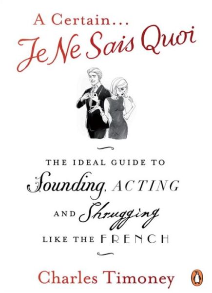 A Certain Je Ne Sais Quoi: The Ideal Guide to Sounding, Acting and Shrugging Like the French - Charles Timoney - Livros - Penguin Books Ltd - 9780141041674 - 6 de agosto de 2009