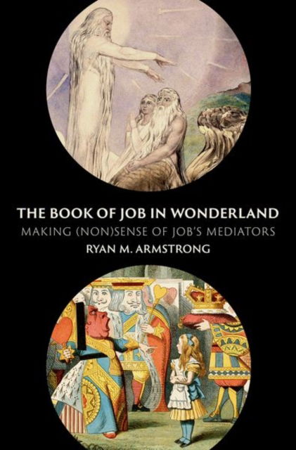 Armstrong, Ryan M. (Visiting Assistant Professor of Hebrew Bible, Visiting Assistant Professor of Hebrew Bible, Oklahoma State University) · The Book of Job in Wonderland: Making (Non)Sense of Job's Mediators (Hardcover Book) (2024)