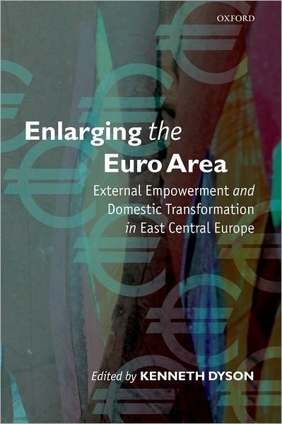 Cover for Kenneth Dyson · Enlarging the Euro Area: External Empowerment and Domestic Transformation in East Central Europe (Hardcover Book) (2006)