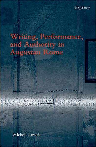 Cover for Lowrie, Michele (Professor of Classics, University of Chicago) · Writing, Performance, and Authority in Augustan Rome (Hardcover Book) (2009)