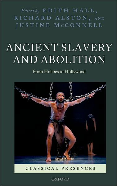 Cover for McConnell, Justine (Postdoctoral Research Associate at the Archive of Performances of Greek and Roman Drama, Oxford University) · Ancient Slavery and Abolition: From Hobbes to Hollywood - Classical Presences (Hardcover Book) (2011)