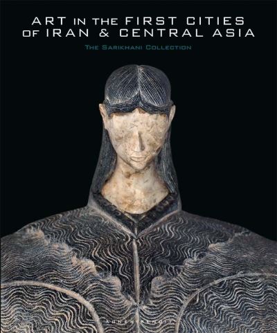 Art in the First Cities of Iran and Central Asia: The Sarikhani Collection - Agnes Benoit - Libros - Yale University Press - 9780300259674 - 14 de septiembre de 2021