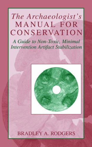 Cover for Bradley A. Rodgers · The Archaeologist's Manual for Conservation: A Guide to Non-Toxic, Minimal Intervention Artifact Stabilization (Paperback Book) [2004 edition] (2004)