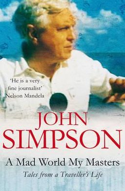 A Mad World, My Masters: Tales from a Traveller's Life - John Simpson - Books - Pan Macmillan - 9780330355674 - October 3, 2008