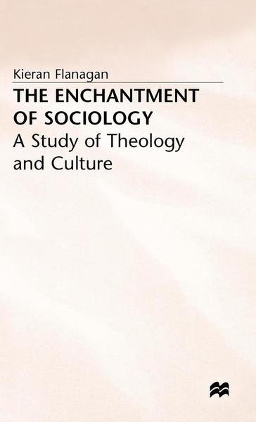 Cover for K. Flanagan · The Enchantment of Sociology: A Study of Theology and Culture (Hardcover Book) (1996)