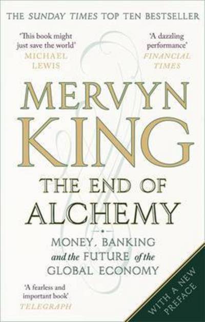The End of Alchemy: Money, Banking and the Future of the Global Economy - Mervyn King - Kirjat - Little, Brown Book Group - 9780349140674 - torstai 9. maaliskuuta 2017
