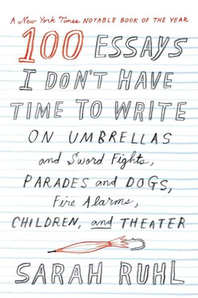 Cover for Sarah Ruhl · 100 Essays I Don't Have Time to Write (Taschenbuch) (2015)