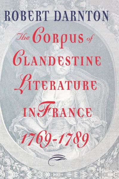 Cover for Darnton, Robert (Harvard University) · The Corpus of Clandestine Literature in France, 1769-1789 (Paperback Book) (2012)