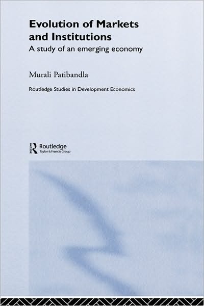 Cover for Murali Patibandla · Evolution of Markets and Institutions: A Study of an Emerging Economy - Routledge Studies in Development Economics (Innbunden bok) (2006)