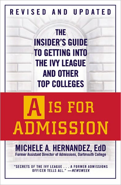 Cover for Michele A. Hernandez · A Is For Admission: The Insider's Guide to Getting into the Ivy League and Other Top Colleges (Paperback Book) (2009)