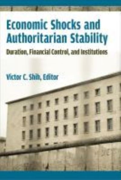 Cover for Victor C. Shih · Economic Shocks and Authoritarian Stability: Duration, Financial Control, and Institutions - Weiser Center for Emerging Democracies (Paperback Bog) (2020)