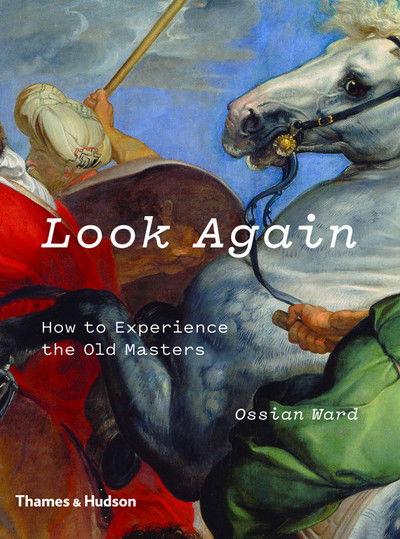 Cover for Ossian Ward · Look Again: How to Experience the Old Masters (Hardcover Book) (2019)